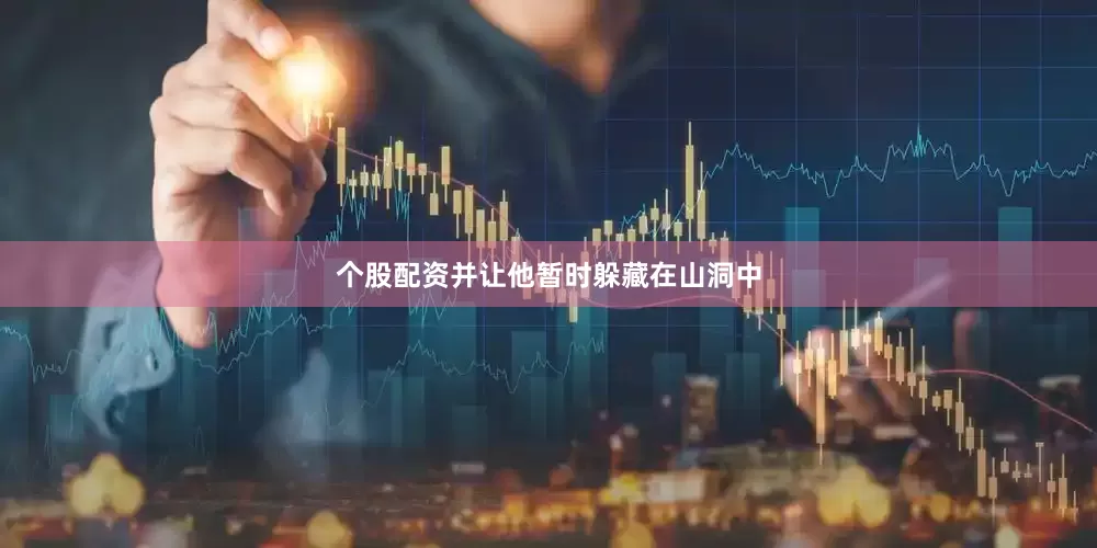 个股配资并让他暂时躲藏在山洞中