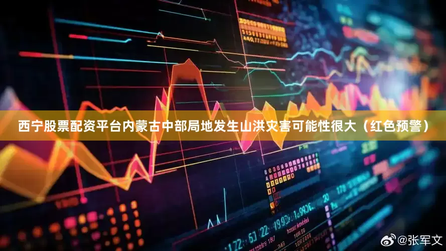 西宁股票配资平台内蒙古中部局地发生山洪灾害可能性很大（红色预警）