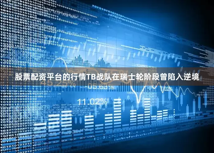 股票配资平台的行情TB战队在瑞士轮阶段曾陷入逆境