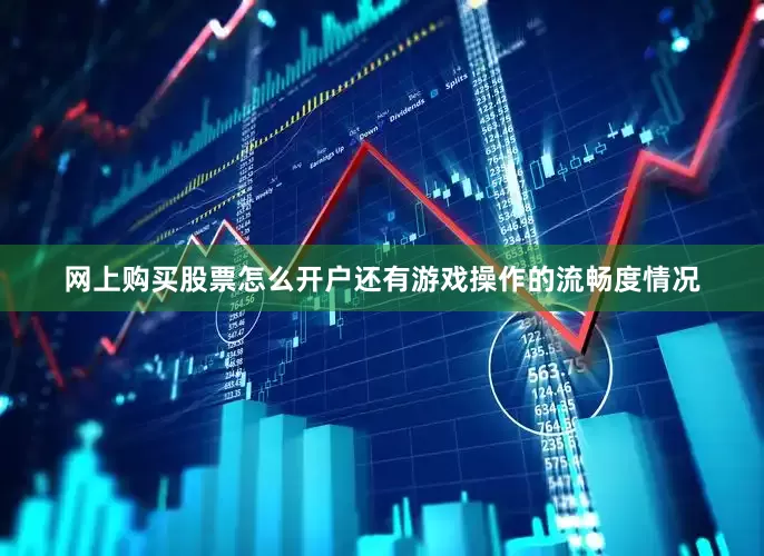 网上购买股票怎么开户还有游戏操作的流畅度情况