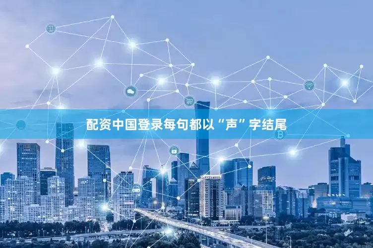 配资中国登录每句都以“声”字结尾