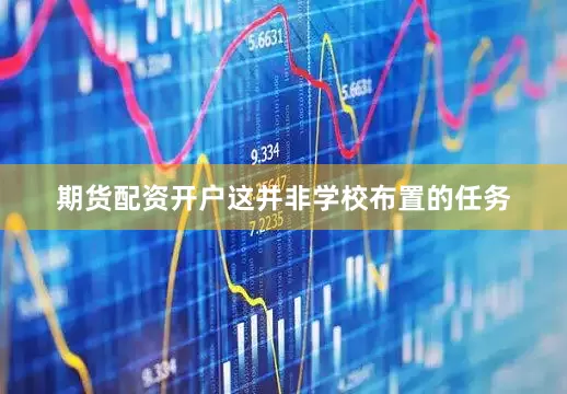 期货配资开户这并非学校布置的任务